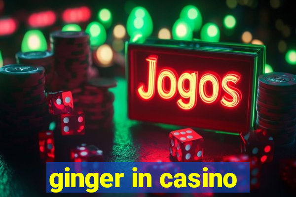 ginger in casino