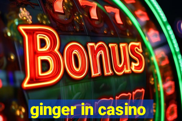 ginger in casino