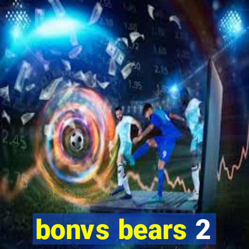 bonvs bears 2