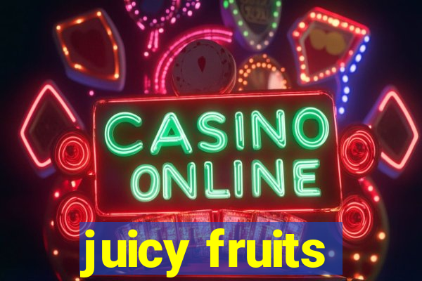 juicy fruits