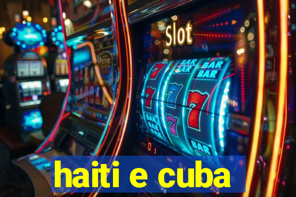 haiti e cuba