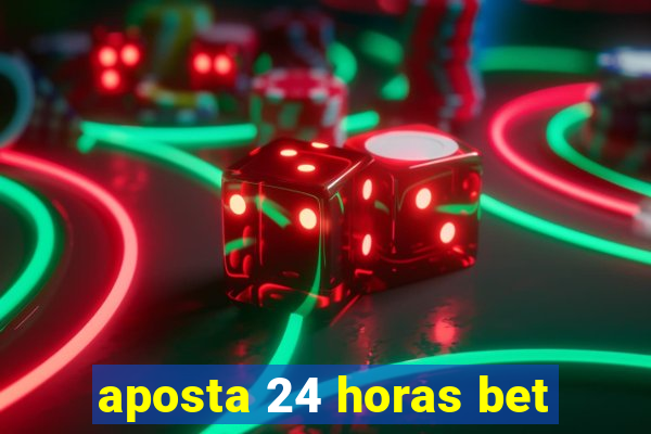 aposta 24 horas bet