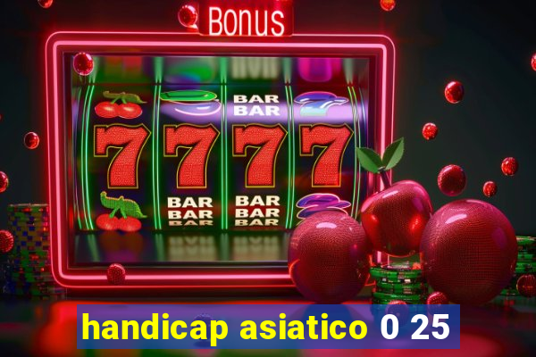 handicap asiatico 0 25