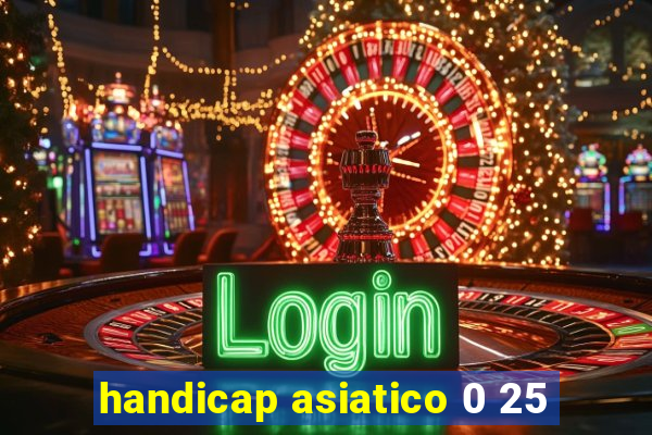 handicap asiatico 0 25