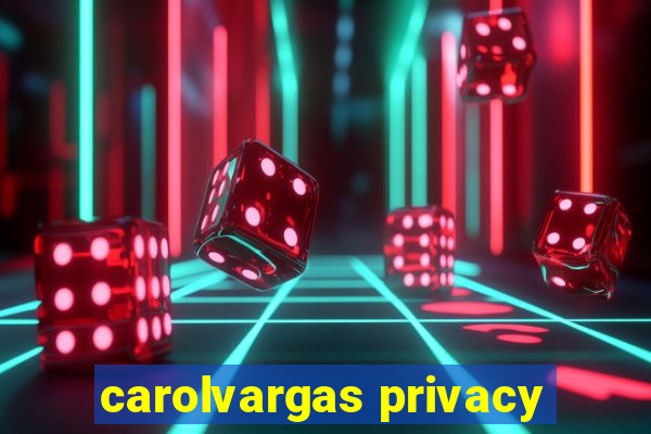 carolvargas privacy