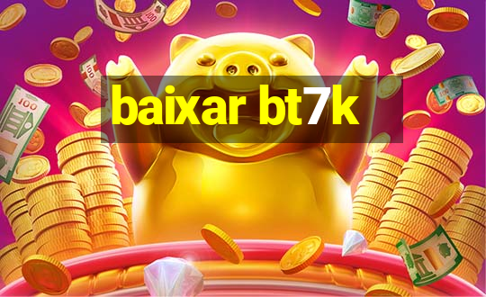 baixar bt7k