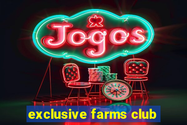 exclusive farms club