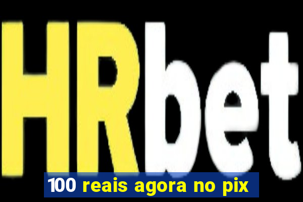 100 reais agora no pix