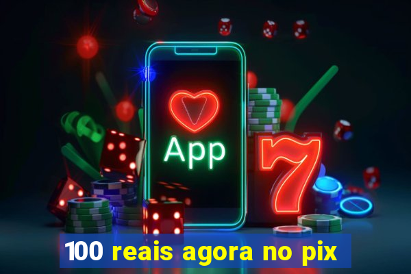 100 reais agora no pix