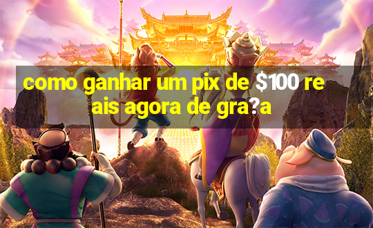 como ganhar um pix de $100 reais agora de gra?a