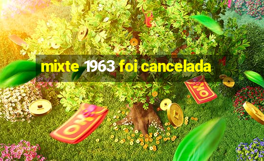 mixte 1963 foi cancelada