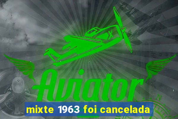 mixte 1963 foi cancelada