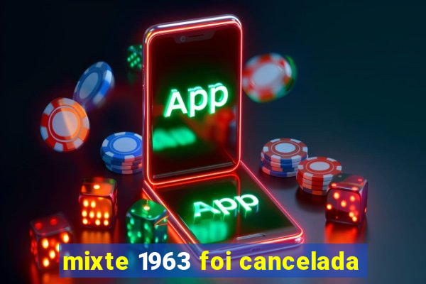 mixte 1963 foi cancelada