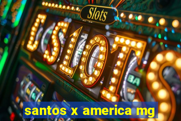 santos x america mg