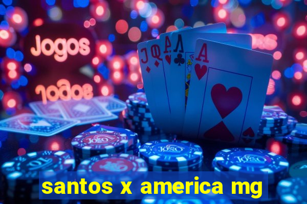 santos x america mg