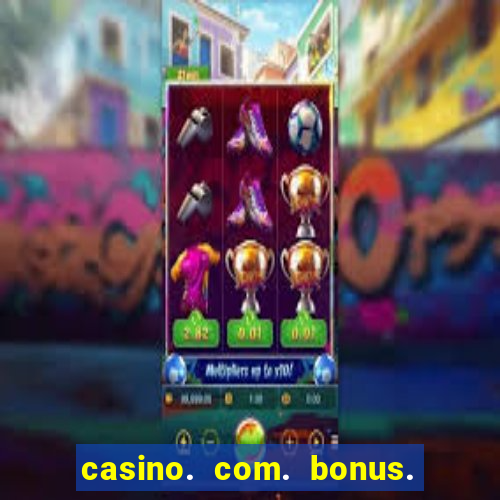 casino. com. bonus. de. cadastro.