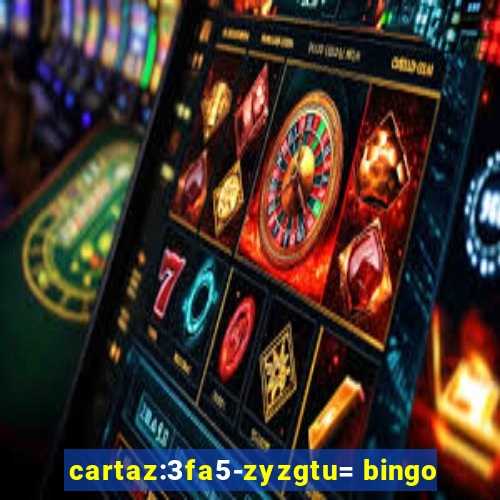 cartaz:3fa5-zyzgtu= bingo