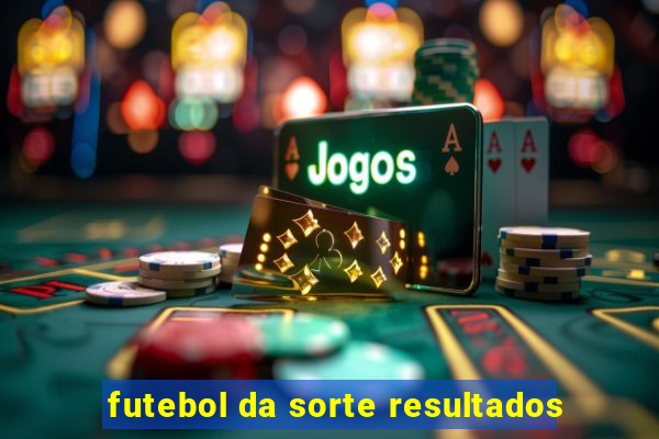 futebol da sorte resultados