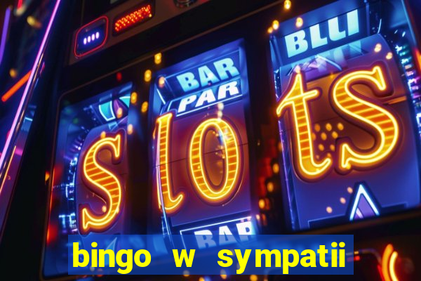 bingo w sympatii co to jest