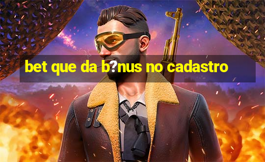 bet que da b?nus no cadastro