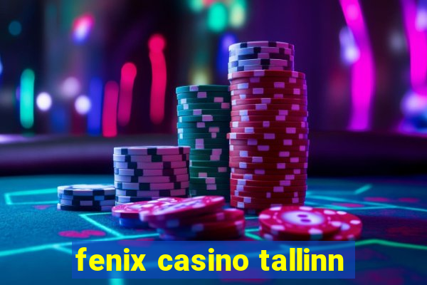 fenix casino tallinn