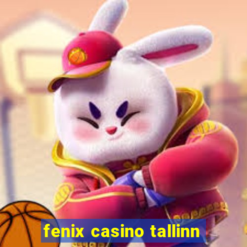 fenix casino tallinn