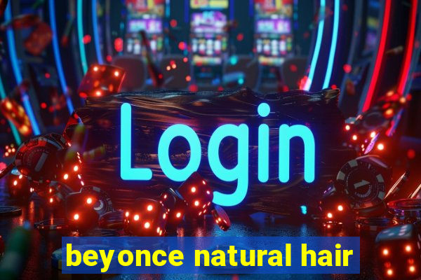 beyonce natural hair