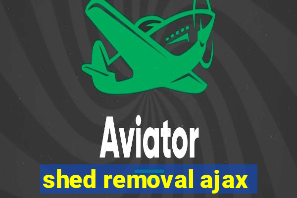 shed removal ajax