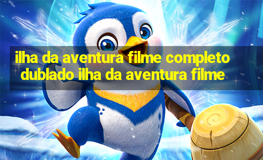 ilha da aventura filme completo dublado ilha da aventura filme