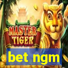 bet ngm