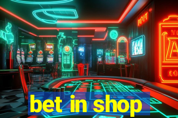 bet in shop