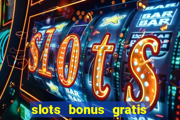 slots bonus gratis sin deposito