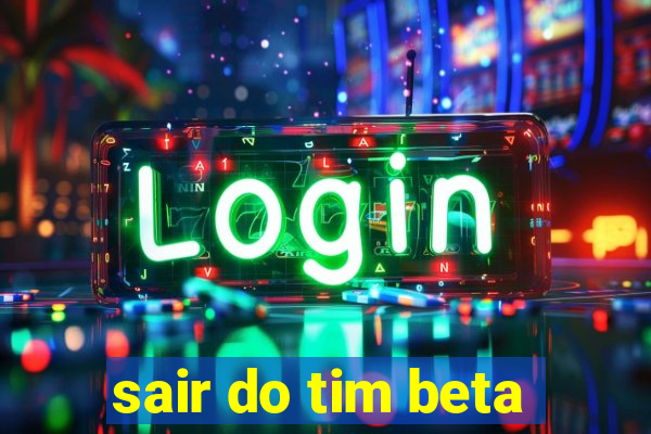 sair do tim beta