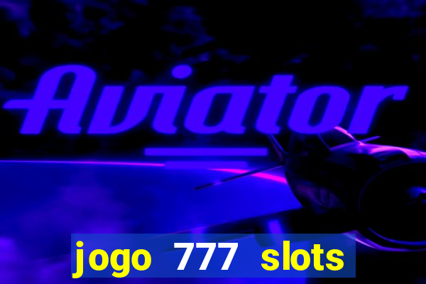 jogo 777 slots paga mesmo