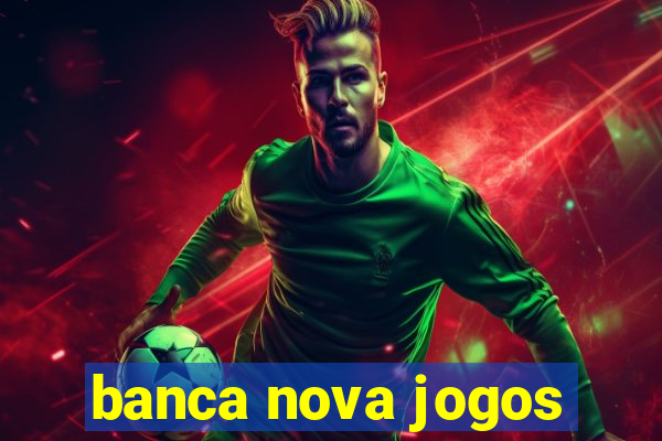 banca nova jogos