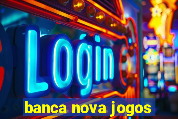 banca nova jogos