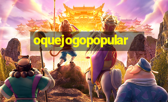 oquejogopopular