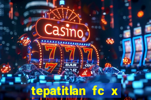 tepatitlan fc x mineros de zacatecas