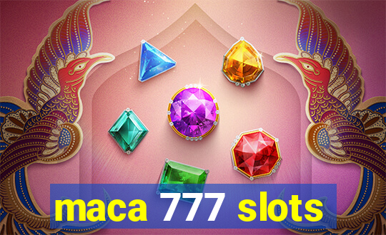 maca 777 slots