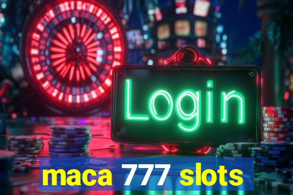 maca 777 slots