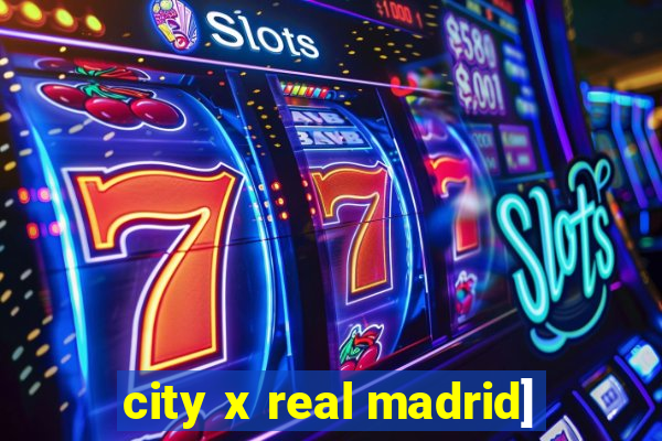 city x real madrid]