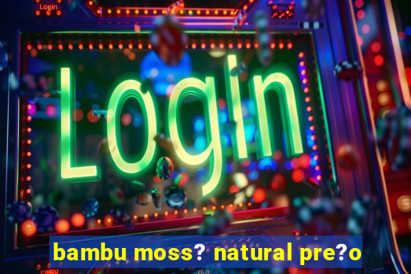 bambu moss? natural pre?o