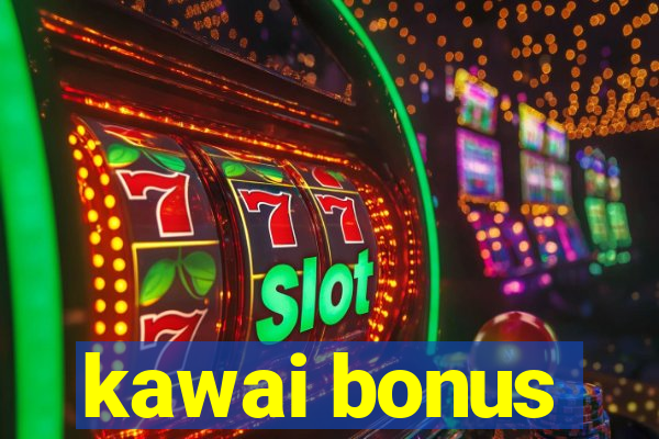 kawai bonus