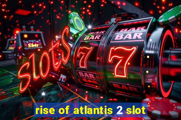 rise of atlantis 2 slot