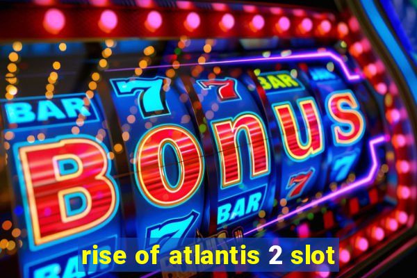 rise of atlantis 2 slot