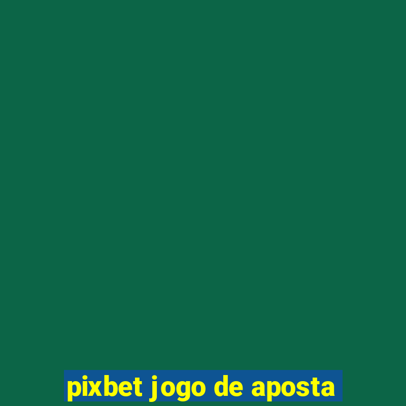 pixbet jogo de aposta