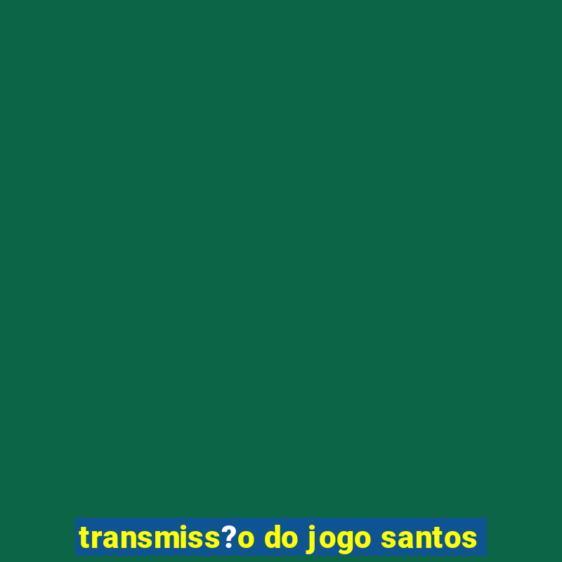 transmiss?o do jogo santos