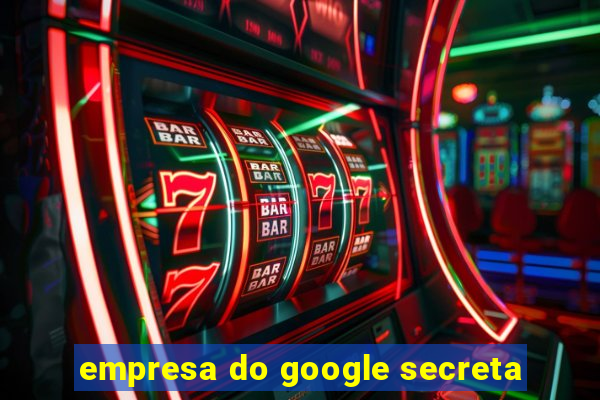 empresa do google secreta