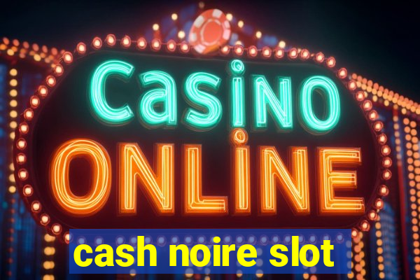 cash noire slot