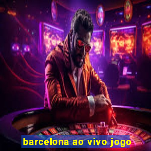 barcelona ao vivo jogo